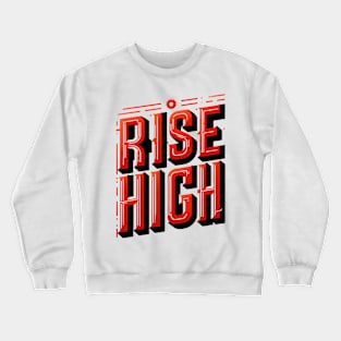 RISE HIGH - TYPOGRAPHY INSPIRATIONAL QUOTES Crewneck Sweatshirt